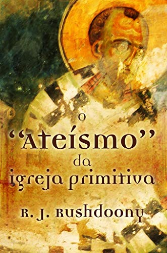 Atheism of the Early Church (O Ateísmo da Igreja Primitivar)